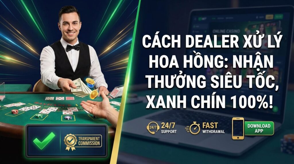 Cách Dealer xử lý hoa hồng: Nhận thưởng siêu tốc 100%