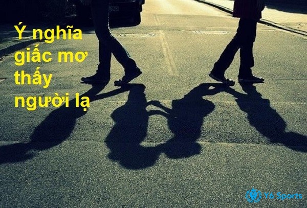Giấc mơ nhìn thấy người lạ mang nhiều ý nghĩa tâm linh về những mối quan hệ của gia chủ